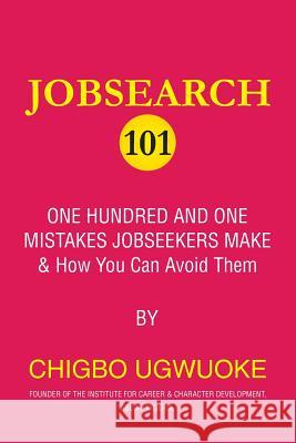 Jobsearch 101: 101 mistakes jobseekers make and how you can avoid them Ugwuoke, Chigbo 9781540727138 Createspace Independent Publishing Platform