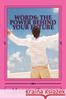Words: The Power Behind Your Future Micki Todd 9781540728012