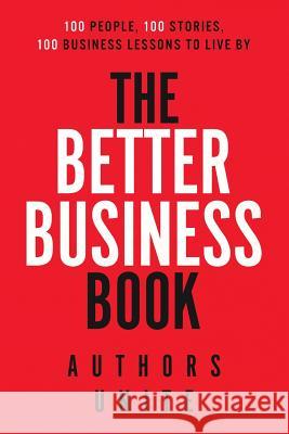 The Better Business Book: 100 People, 100 Stories, 100 Business Lessons To Live By Tyler Wagner Authors Unite 9781540728241