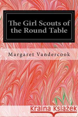 The Girl Scouts of the Round Table Margaret Vandercook 9781540728890 Createspace Independent Publishing Platform