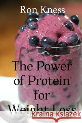 The Power of Protein for Weight Loss: Accelerate Weight Loss With Protein Kness, Ron 9781540731227 Createspace Independent Publishing Platform