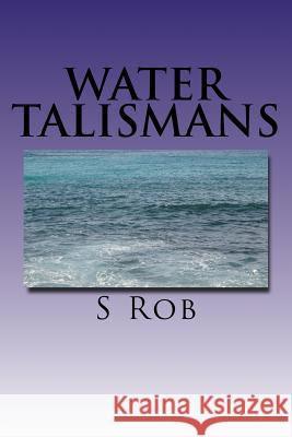Water Talismans S. Rob 9781540732484 Createspace Independent Publishing Platform
