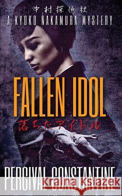 Fallen Idol: A Kyoko Nakamura Mystery Percival Constantine 9781540732798