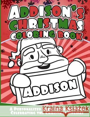 Addison's Christmas Coloring Book: A Personalized Name Coloring Book Celebrating the Christmas Holiday Addison Books 9781540734297 Createspace Independent Publishing Platform
