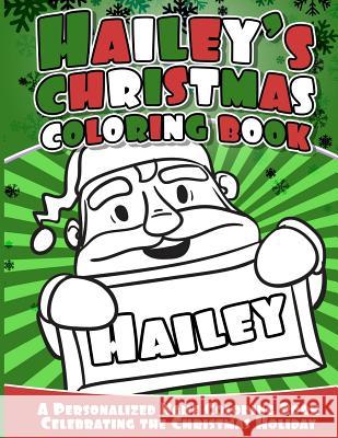 Hailey's Christmas Coloring Book: A Personalized Name Coloring Book Celebrating the Christmas Holiday Hailey Books 9781540734693