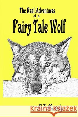 The Real Adventures of a Fairy Tale Wolf R. J. Murphy 9781540736048 Createspace Independent Publishing Platform