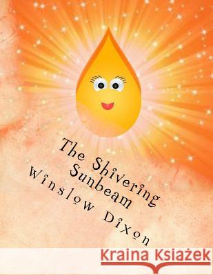 The Shivering Sunbeam Winslow E Dixon 9781540736307 Createspace Independent Publishing Platform