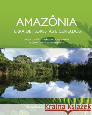 Amazonia Terra de Florestas e Cerrados: Um guia do clima, vegetacao, terrenos e solos do centro tropical da America do Sul Cochrane, Thomas a. 9781540736420