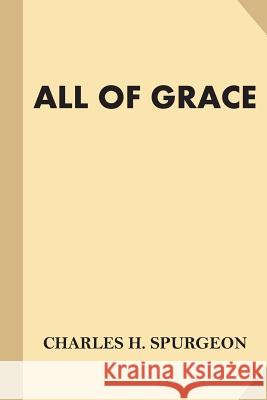 All of Grace (Large Print) Spurgeon, Charles H. 9781540737625 Createspace Independent Publishing Platform