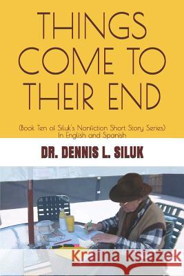 Things Come to Their End: (Book Ten of Siluk's Nonfiction Short Story Series) Penaloza, Rosa D. F. 9781540738776 Createspace Independent Publishing Platform