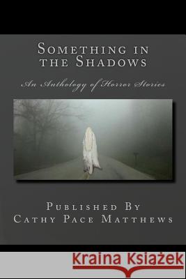 Something in the Shadows: An Anthology of Horror Stories Cathy Pace Matthews D. K. Mason Amber C. Carlyle 9781540739094 Createspace Independent Publishing Platform