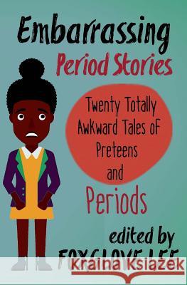 Embarrassing Period Stories: Twenty Totally Awkward Tales of Preteens and Periods Foxglove Lee 9781540740021 Createspace Independent Publishing Platform