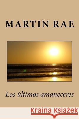 Los ultimos amaneceres Rae, Martin 9781540740922 Createspace Independent Publishing Platform