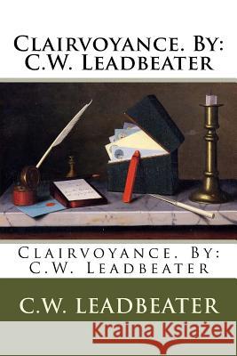 Clairvoyance. By: C.W. Leadbeater Leadbeater, C. W. 9781540741479 Createspace Independent Publishing Platform