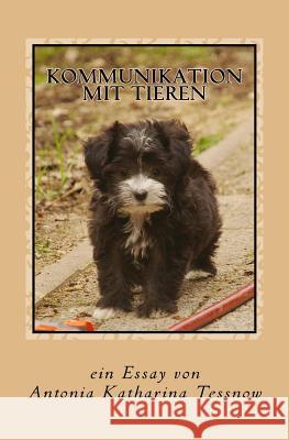 Kommunikation mit Tieren: Ein Essay Tessnow, Antonia Katharina 9781540743152 Createspace Independent Publishing Platform