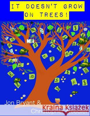 It Doesn't Grow on Trees Jon Bryant Christopher Needler 9781540743893 Createspace Independent Publishing Platform