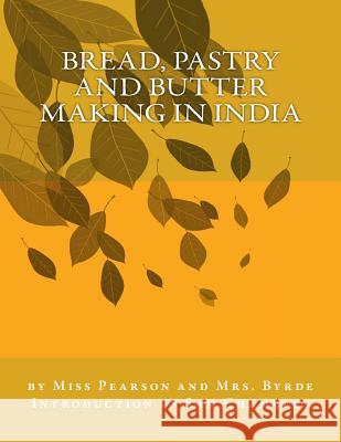 Bread, Pastry and Butter Making in India Miss Pearson Mrs Byrde Sam Chambers 9781540745040 Createspace Independent Publishing Platform