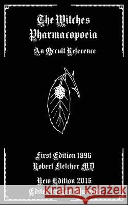 The Witches Pharmacopoeia: An Occult Reference Robert Fletche Tarl Warwick 9781540745743 Createspace Independent Publishing Platform