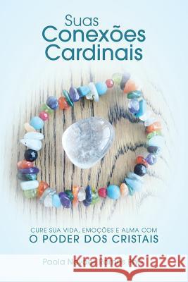 Suas Conexões Cardinais: Cure sua Vida, Emoções e Alma com o Poder dos Cristais Novaes Ramos, Paola 9781540746801 Createspace Independent Publishing Platform