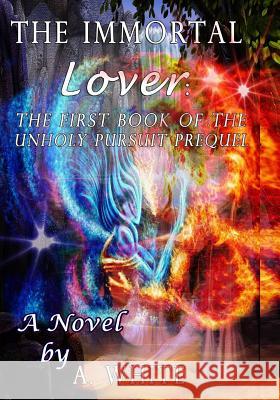 The Immortal Lover: The UnHoly Pursuit Saga Prequel Bauer, Blelinda 9781540747716 Createspace Independent Publishing Platform