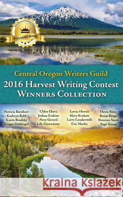 Central Oregon Writers Guild 2016 Harvest Writing Contest Winners Collection Writers Guild 9781540748270