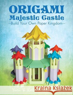 Origami Majestic Castle: Build Your Own Paper Kingdom Yuri Shumakov Katrin Shumakov 9781540748881 Createspace Independent Publishing Platform