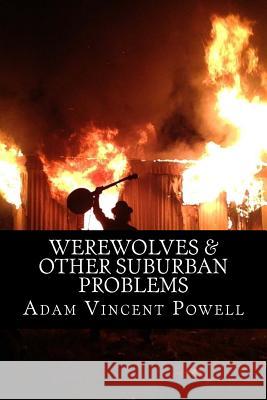 Werewolves & Other Suburban Problems: Poems About Hard-Fought Battles & Transfiguration Powell, Adam Vincent 9781540749369