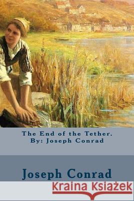 The End of the Tether. By: Joseph Conrad Conrad, Joseph 9781540749918 Createspace Independent Publishing Platform