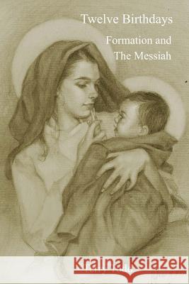Twelve Birthdays: Formation and the Messiah Terry L. Todd 9781540751690 Createspace Independent Publishing Platform