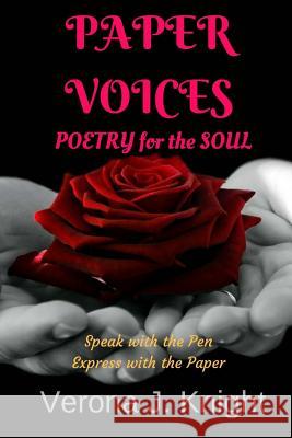 Paper Voices Poems: Poetry for the Soul Verona J. Knight 9781540751942 Createspace Independent Publishing Platform