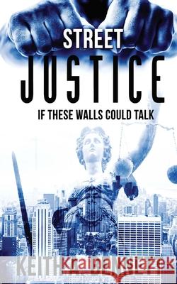 Street Justice: If These Walls Could Talk Keith Alexander, Sr. Bennett 9781540752192