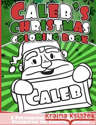 Caleb's Christmas Coloring Book: A Personalized Name Coloring Book Celebrating the Christmas Holiday Caleb Books 9781540753595 Createspace Independent Publishing Platform