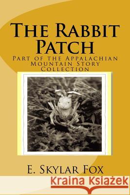 The Rabbit Patch: Part of the Appalachian Mountain Story Collection E. Skylar Fox 9781540753878 Createspace Independent Publishing Platform