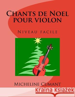 Chants de Noel pour violon: Niveau facile Cumant, Micheline 9781540754684 Createspace Independent Publishing Platform