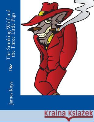 The Smoking Wolf and the Three Pigs Mr James Kays 9781540755063