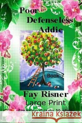 Poor Defenseless Addie: Amazing Gracie Mystery Series Fay Risner 9781540756015 Createspace Independent Publishing Platform