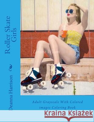 Roller Skate Girls: Adult Grayscale With Colored images Coloring Book Wilson, Loraine 9781540758064 Createspace Independent Publishing Platform
