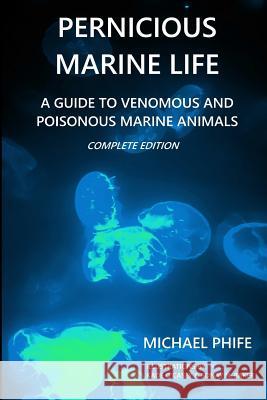 Pernicious Marine Life: A Guide to Venomous and Poisonous Marine Animals Michael Phife, Kade O'Casey, Sonay N Baker 9781540758309 Createspace Independent Publishing Platform