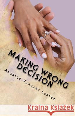 Making Wrong Decision: Will Lead You in the Wrong Direction Apostle Vanzant Luster 9781540759696