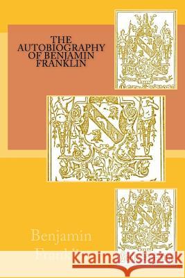 The Autobiography of Benjamin Franklin Benjamin Franklin Frank Woodwot 9781540759757 Createspace Independent Publishing Platform