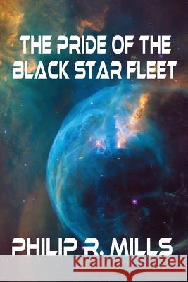 The Pride of the Black Star Fleet Philip R. Mills 9781540760678