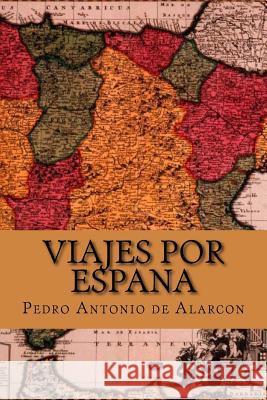 Viajes por espana (Spanish Edition) Pedro Antonio de Alarcon 9781540760944
