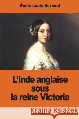 L'Inde anglaise sous la reine Victoria Burnouf, Emile-Louis 9781540761019