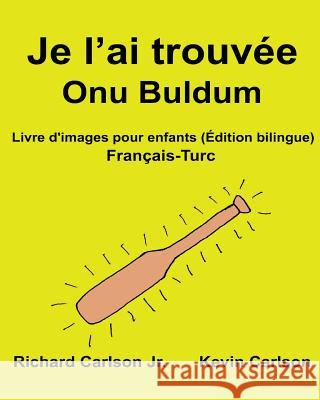 Je l'ai trouvée Onu Buldum: Livre d'images pour enfants Français-Turc (Édition bilingue) Carlson, Kevin 9781540762085 Createspace Independent Publishing Platform