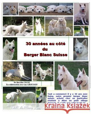 30 annees au cote du berger blanc suisse Grousson, Guy 9781540762351 Createspace Independent Publishing Platform