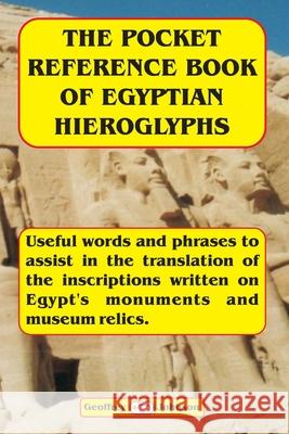 The Pocket Reference Book of Egyptian Hieroglyphs: Useful words and phrases to assist in the translation of the inscriptions written on Egypt's monume Johnson, Geoffrey 9781540763372 Createspace Independent Publishing Platform