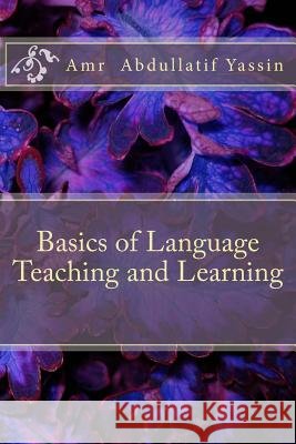 Basics of Language Teaching and Learning: Language Teaching, ELT, TESOL Yassin, Amr Abdullatif 9781540765901