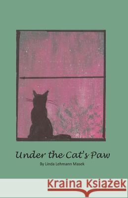 Under the Cat's Paw Linda Lehmann Masek 9781540766748 Createspace Independent Publishing Platform