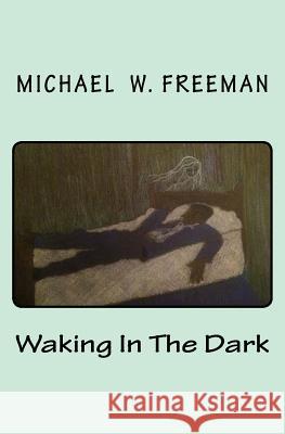 Waking In The Dark Freeman, Michael W. 9781540767851 Createspace Independent Publishing Platform