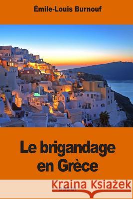 Le brigandage en Grèce Burnouf, Emile 9781540769671 Createspace Independent Publishing Platform